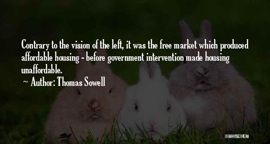 Thomas Sowell Quotes: Contrary To The Vision Of The Left, It Was The Free Market Which Produced Affordable Housing - Before Government Intervention