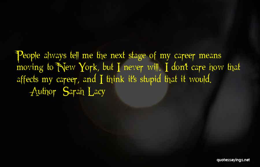 Sarah Lacy Quotes: People Always Tell Me The Next Stage Of My Career Means Moving To New York, But I Never Will. I