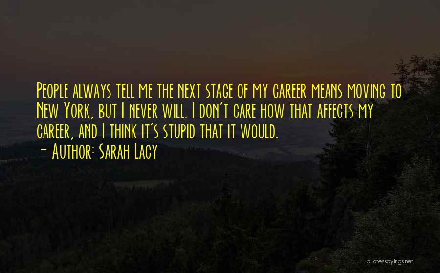 Sarah Lacy Quotes: People Always Tell Me The Next Stage Of My Career Means Moving To New York, But I Never Will. I