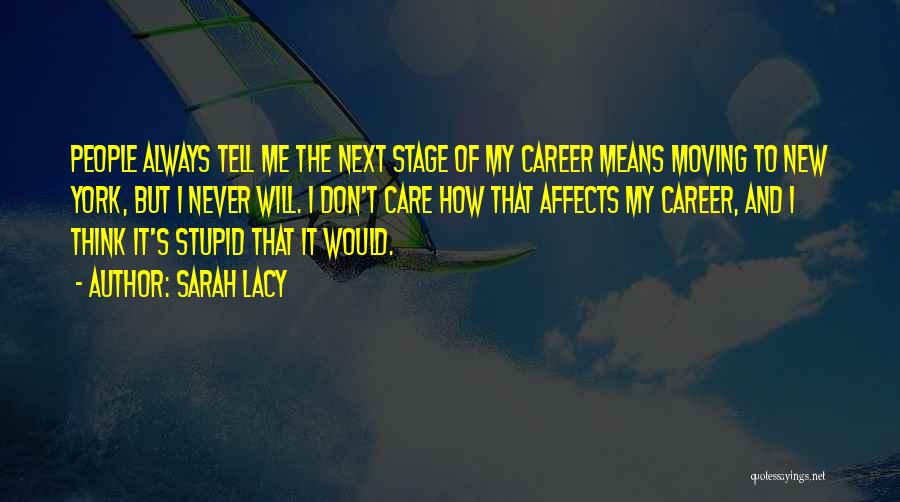 Sarah Lacy Quotes: People Always Tell Me The Next Stage Of My Career Means Moving To New York, But I Never Will. I