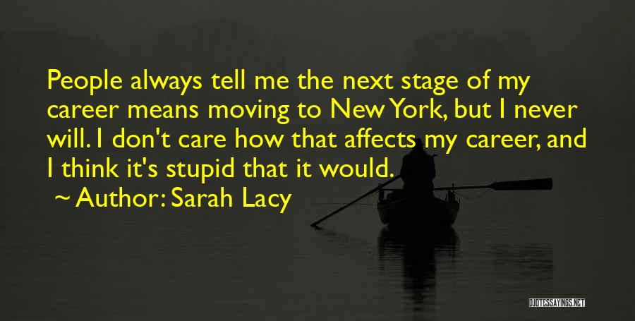 Sarah Lacy Quotes: People Always Tell Me The Next Stage Of My Career Means Moving To New York, But I Never Will. I