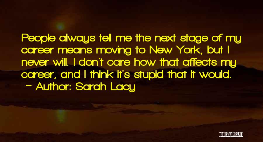 Sarah Lacy Quotes: People Always Tell Me The Next Stage Of My Career Means Moving To New York, But I Never Will. I