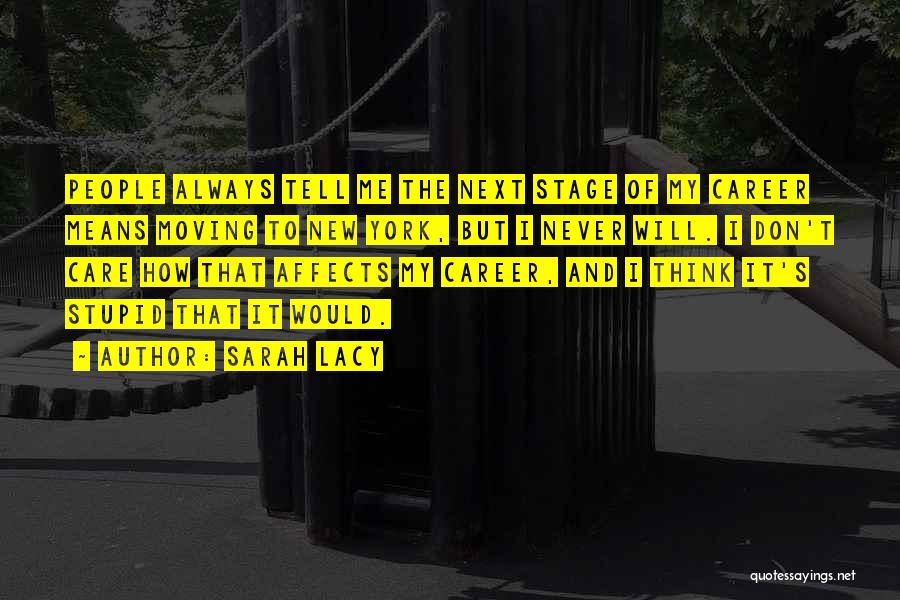 Sarah Lacy Quotes: People Always Tell Me The Next Stage Of My Career Means Moving To New York, But I Never Will. I