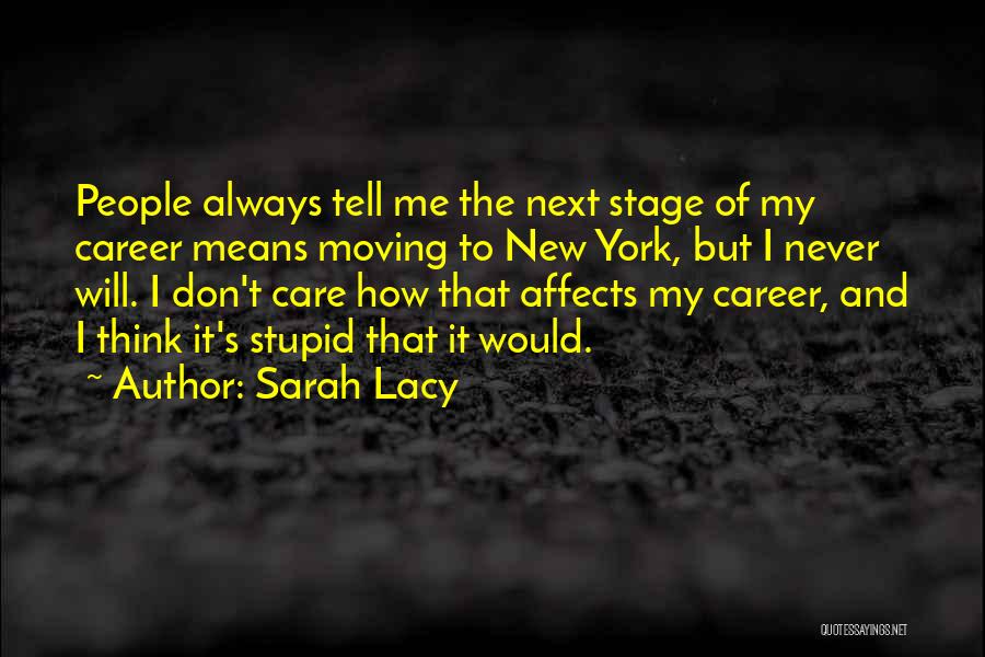 Sarah Lacy Quotes: People Always Tell Me The Next Stage Of My Career Means Moving To New York, But I Never Will. I