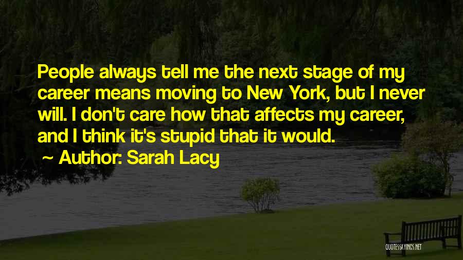 Sarah Lacy Quotes: People Always Tell Me The Next Stage Of My Career Means Moving To New York, But I Never Will. I