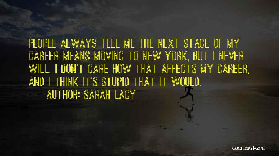 Sarah Lacy Quotes: People Always Tell Me The Next Stage Of My Career Means Moving To New York, But I Never Will. I