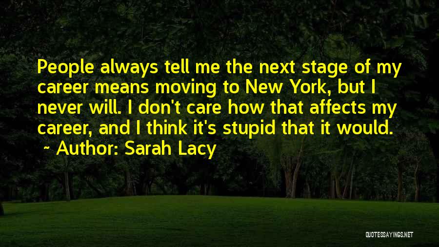 Sarah Lacy Quotes: People Always Tell Me The Next Stage Of My Career Means Moving To New York, But I Never Will. I