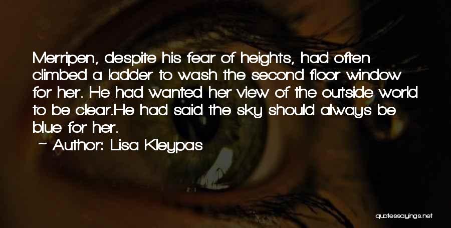 Lisa Kleypas Quotes: Merripen, Despite His Fear Of Heights, Had Often Climbed A Ladder To Wash The Second Floor Window For Her. He