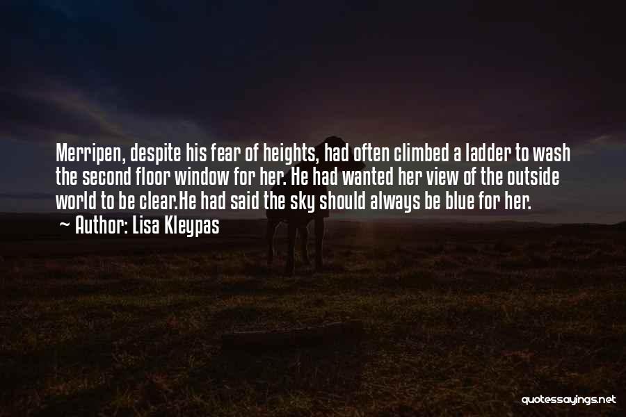 Lisa Kleypas Quotes: Merripen, Despite His Fear Of Heights, Had Often Climbed A Ladder To Wash The Second Floor Window For Her. He