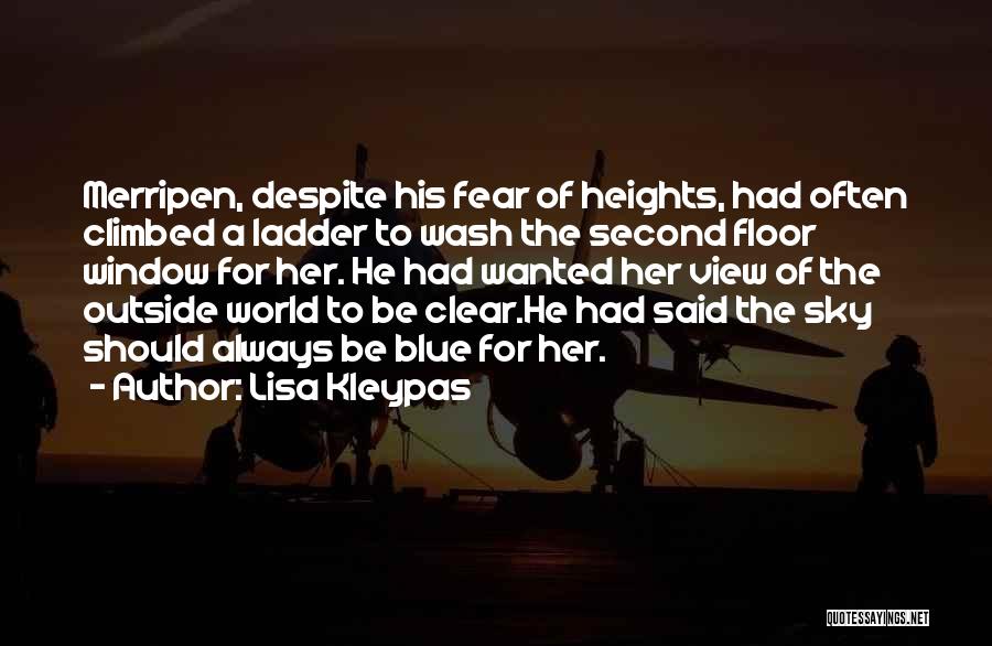 Lisa Kleypas Quotes: Merripen, Despite His Fear Of Heights, Had Often Climbed A Ladder To Wash The Second Floor Window For Her. He