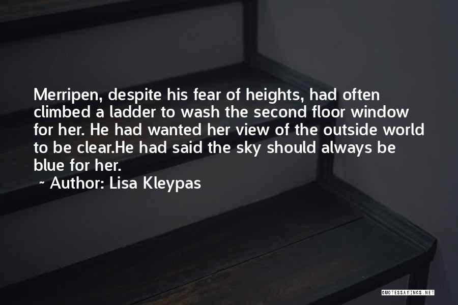 Lisa Kleypas Quotes: Merripen, Despite His Fear Of Heights, Had Often Climbed A Ladder To Wash The Second Floor Window For Her. He