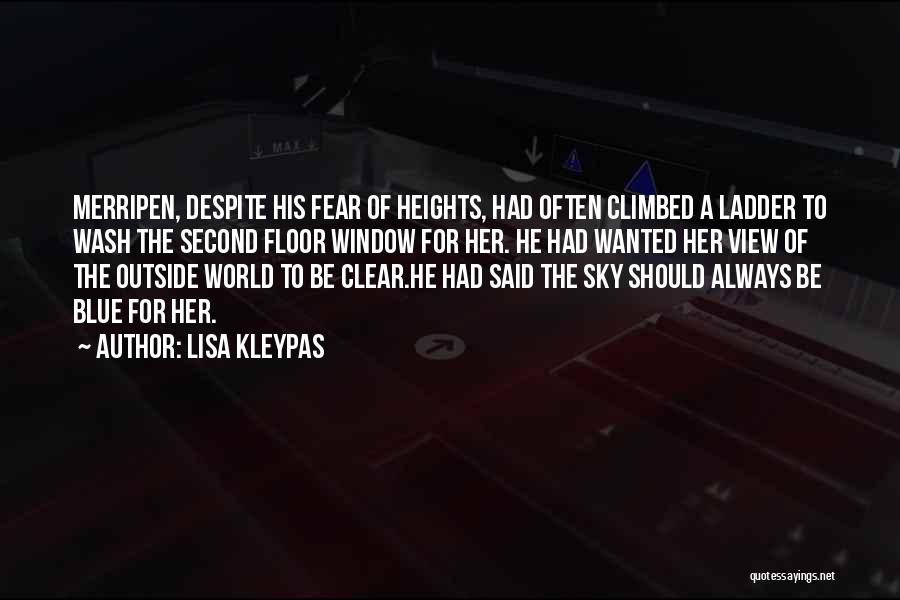 Lisa Kleypas Quotes: Merripen, Despite His Fear Of Heights, Had Often Climbed A Ladder To Wash The Second Floor Window For Her. He