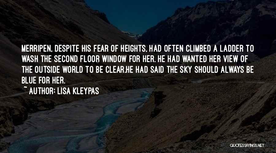 Lisa Kleypas Quotes: Merripen, Despite His Fear Of Heights, Had Often Climbed A Ladder To Wash The Second Floor Window For Her. He