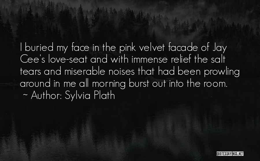 Sylvia Plath Quotes: I Buried My Face In The Pink Velvet Facade Of Jay Cee's Love-seat And With Immense Relief The Salt Tears