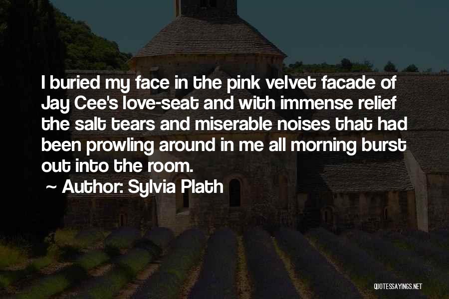 Sylvia Plath Quotes: I Buried My Face In The Pink Velvet Facade Of Jay Cee's Love-seat And With Immense Relief The Salt Tears
