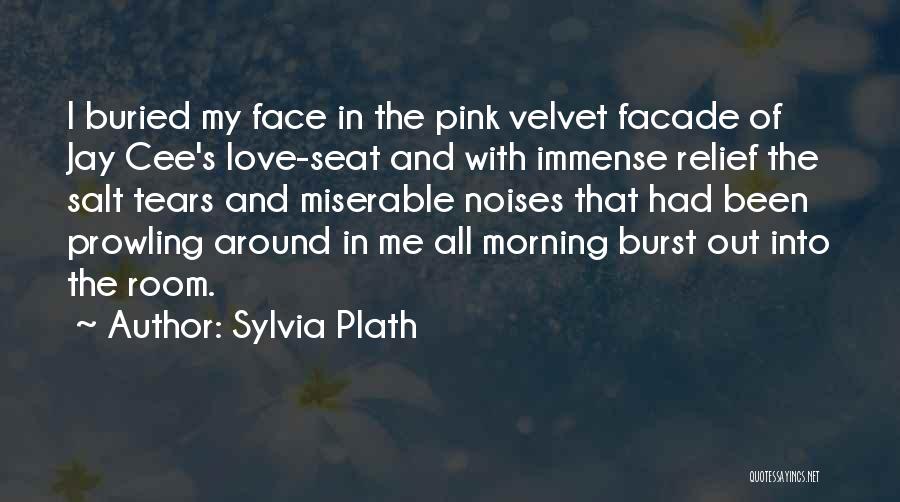 Sylvia Plath Quotes: I Buried My Face In The Pink Velvet Facade Of Jay Cee's Love-seat And With Immense Relief The Salt Tears