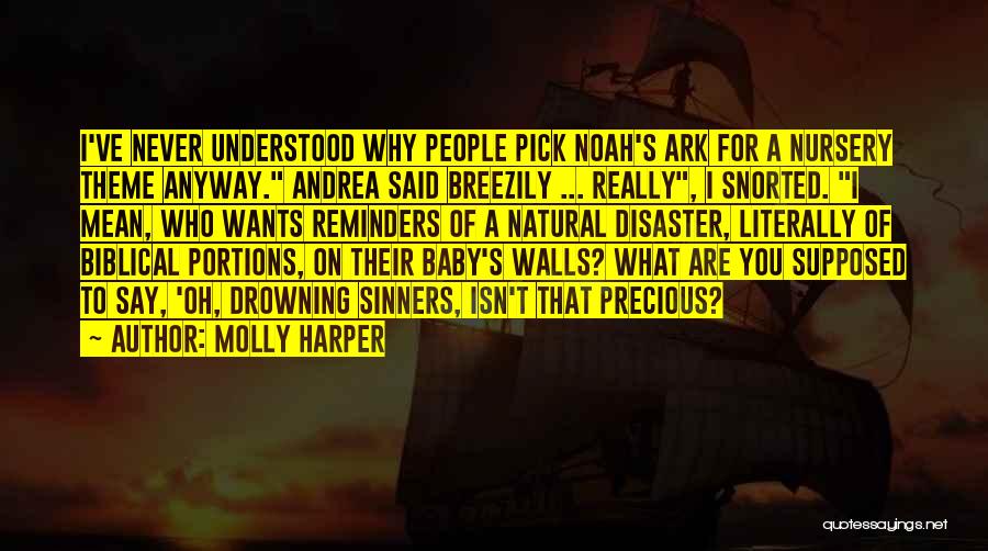 Molly Harper Quotes: I've Never Understood Why People Pick Noah's Ark For A Nursery Theme Anyway. Andrea Said Breezily ... Really, I Snorted.