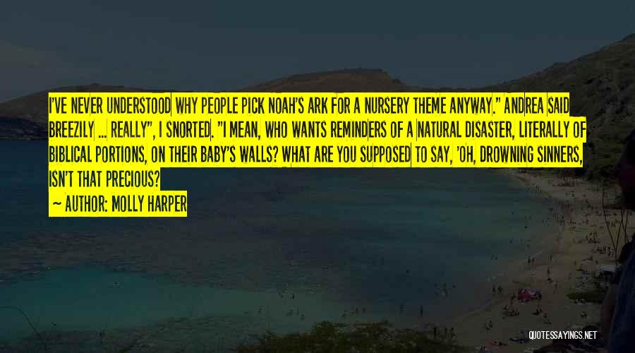 Molly Harper Quotes: I've Never Understood Why People Pick Noah's Ark For A Nursery Theme Anyway. Andrea Said Breezily ... Really, I Snorted.