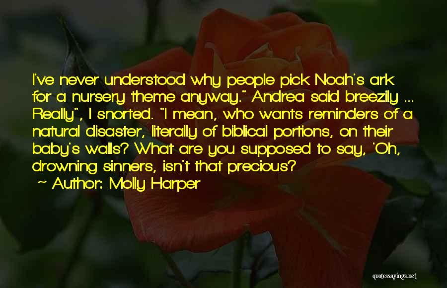 Molly Harper Quotes: I've Never Understood Why People Pick Noah's Ark For A Nursery Theme Anyway. Andrea Said Breezily ... Really, I Snorted.