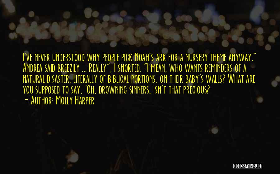 Molly Harper Quotes: I've Never Understood Why People Pick Noah's Ark For A Nursery Theme Anyway. Andrea Said Breezily ... Really, I Snorted.