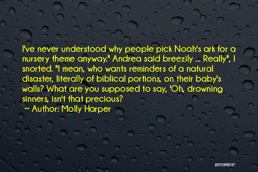 Molly Harper Quotes: I've Never Understood Why People Pick Noah's Ark For A Nursery Theme Anyway. Andrea Said Breezily ... Really, I Snorted.