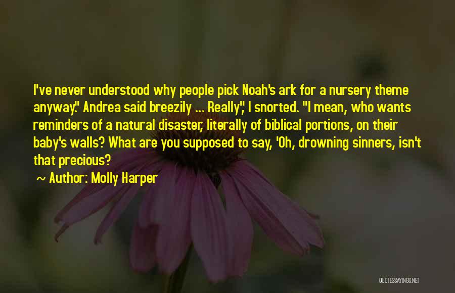 Molly Harper Quotes: I've Never Understood Why People Pick Noah's Ark For A Nursery Theme Anyway. Andrea Said Breezily ... Really, I Snorted.