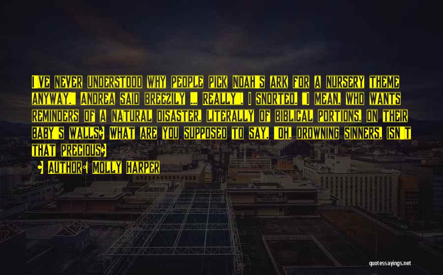 Molly Harper Quotes: I've Never Understood Why People Pick Noah's Ark For A Nursery Theme Anyway. Andrea Said Breezily ... Really, I Snorted.