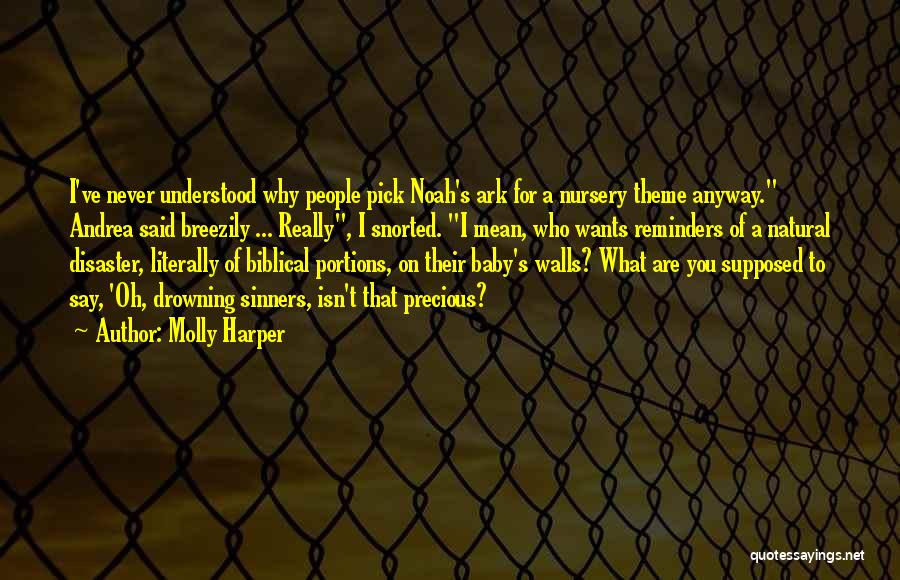 Molly Harper Quotes: I've Never Understood Why People Pick Noah's Ark For A Nursery Theme Anyway. Andrea Said Breezily ... Really, I Snorted.