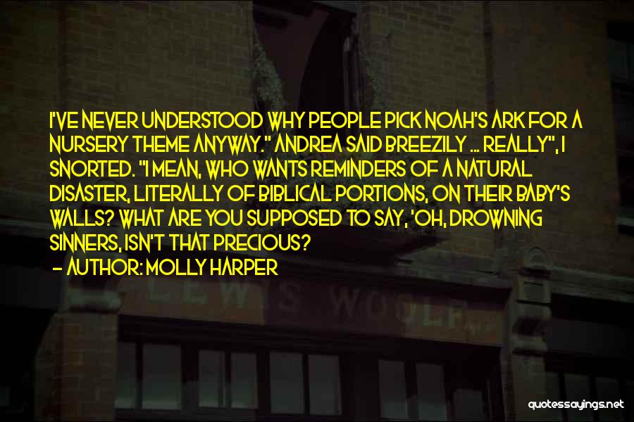 Molly Harper Quotes: I've Never Understood Why People Pick Noah's Ark For A Nursery Theme Anyway. Andrea Said Breezily ... Really, I Snorted.