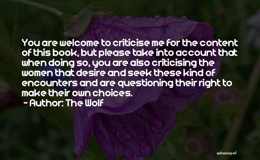 The Wolf Quotes: You Are Welcome To Criticise Me For The Content Of This Book, But Please Take Into Account That When Doing