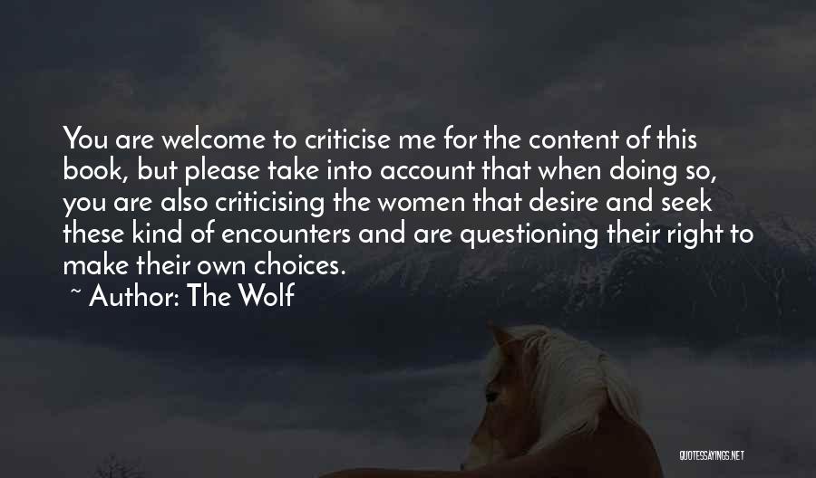 The Wolf Quotes: You Are Welcome To Criticise Me For The Content Of This Book, But Please Take Into Account That When Doing