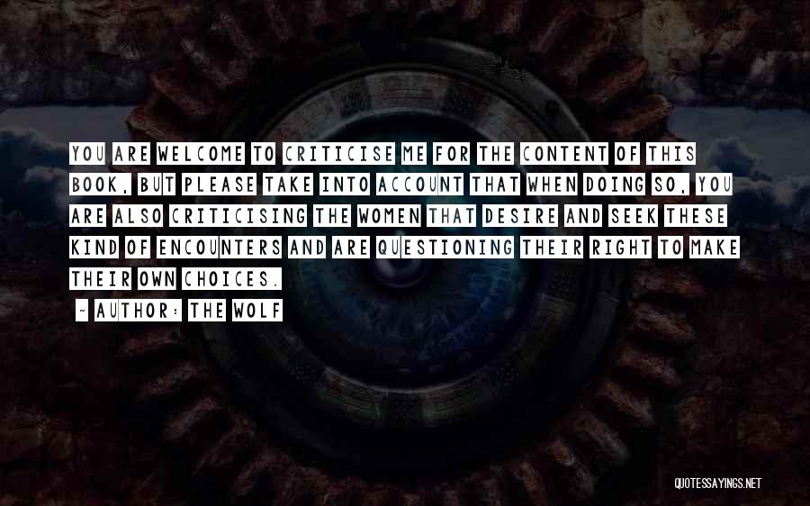 The Wolf Quotes: You Are Welcome To Criticise Me For The Content Of This Book, But Please Take Into Account That When Doing