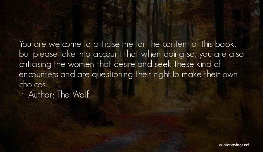 The Wolf Quotes: You Are Welcome To Criticise Me For The Content Of This Book, But Please Take Into Account That When Doing