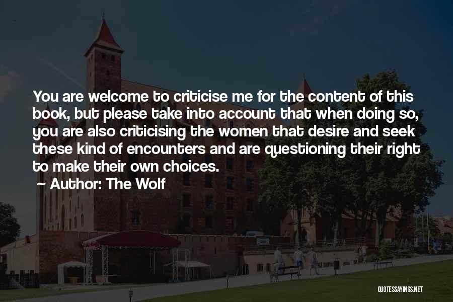 The Wolf Quotes: You Are Welcome To Criticise Me For The Content Of This Book, But Please Take Into Account That When Doing