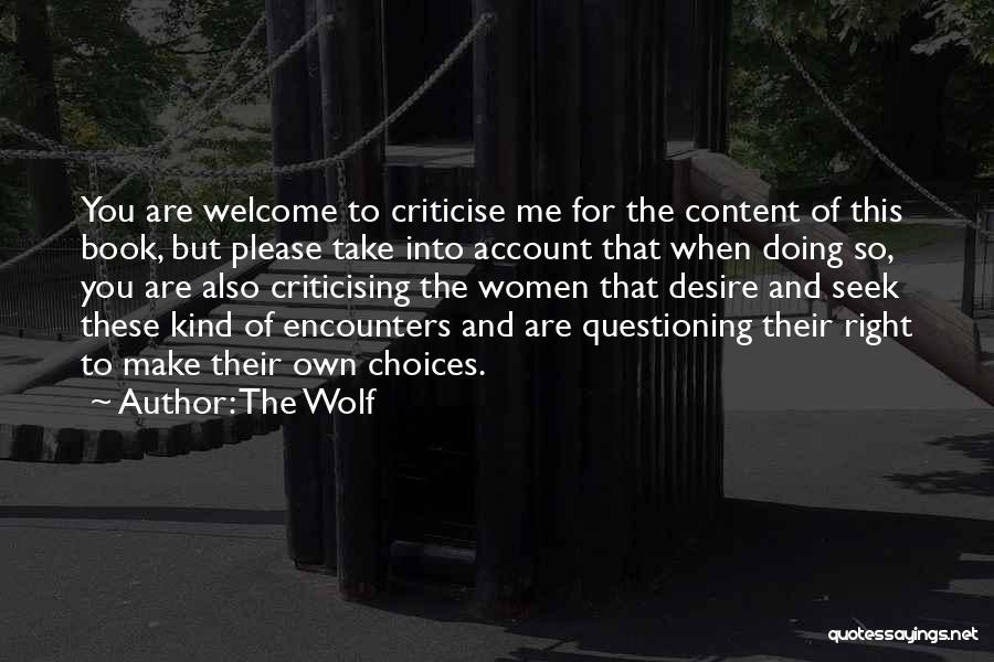 The Wolf Quotes: You Are Welcome To Criticise Me For The Content Of This Book, But Please Take Into Account That When Doing