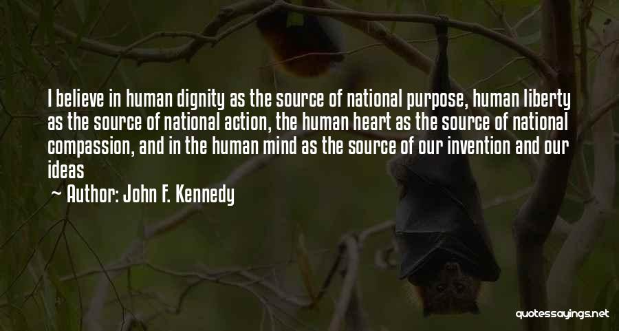 John F. Kennedy Quotes: I Believe In Human Dignity As The Source Of National Purpose, Human Liberty As The Source Of National Action, The