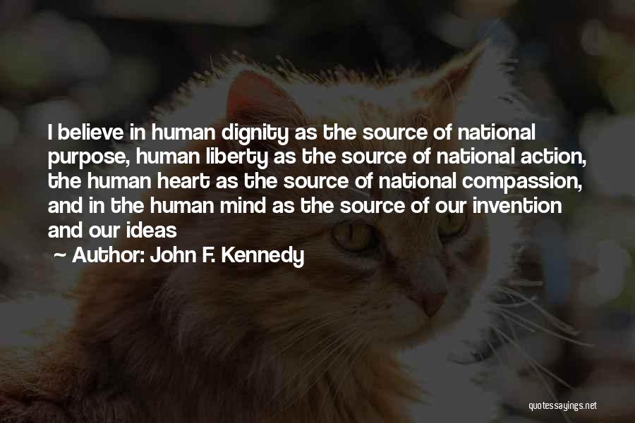 John F. Kennedy Quotes: I Believe In Human Dignity As The Source Of National Purpose, Human Liberty As The Source Of National Action, The