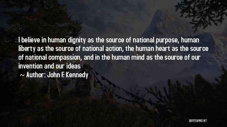 John F. Kennedy Quotes: I Believe In Human Dignity As The Source Of National Purpose, Human Liberty As The Source Of National Action, The