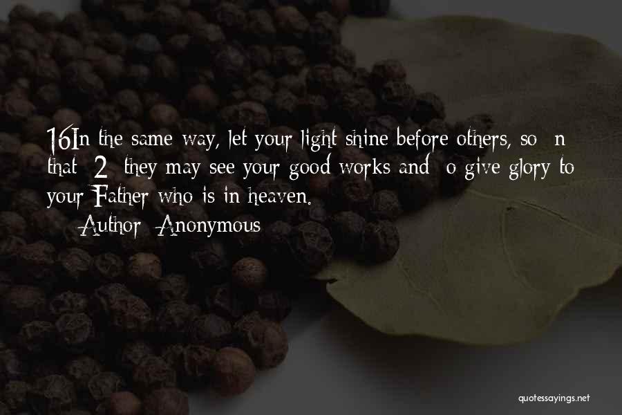 Anonymous Quotes: 16in The Same Way, Let Your Light Shine Before Others, So N That [2] They May See Your Good Works