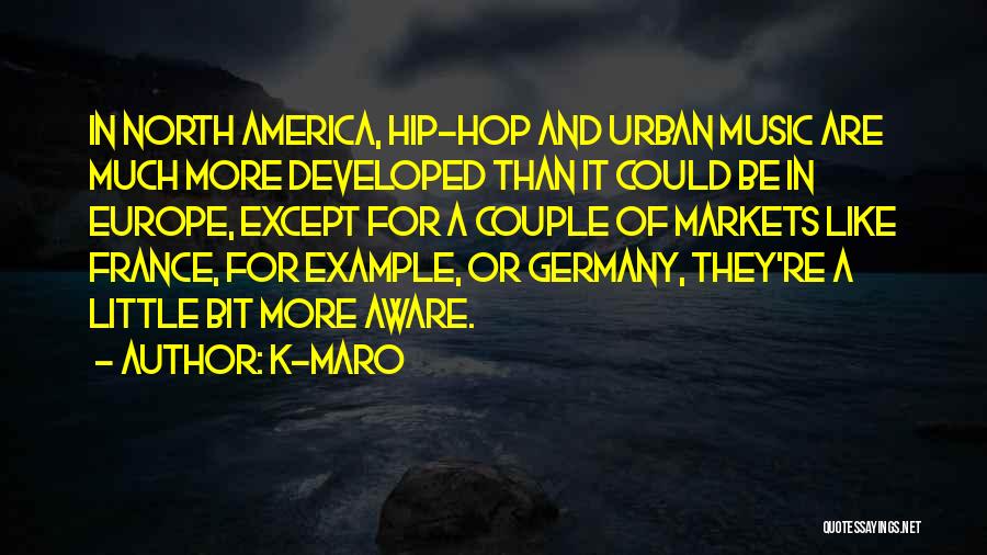 K-Maro Quotes: In North America, Hip-hop And Urban Music Are Much More Developed Than It Could Be In Europe, Except For A