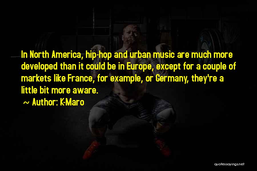 K-Maro Quotes: In North America, Hip-hop And Urban Music Are Much More Developed Than It Could Be In Europe, Except For A