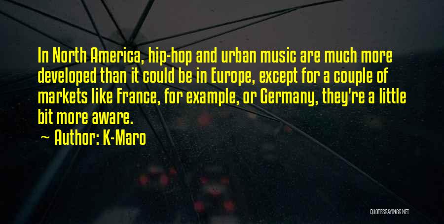 K-Maro Quotes: In North America, Hip-hop And Urban Music Are Much More Developed Than It Could Be In Europe, Except For A