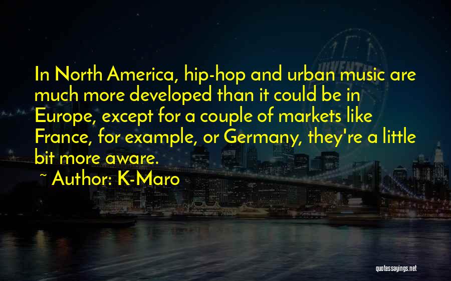 K-Maro Quotes: In North America, Hip-hop And Urban Music Are Much More Developed Than It Could Be In Europe, Except For A