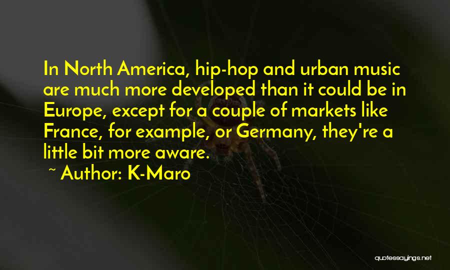 K-Maro Quotes: In North America, Hip-hop And Urban Music Are Much More Developed Than It Could Be In Europe, Except For A