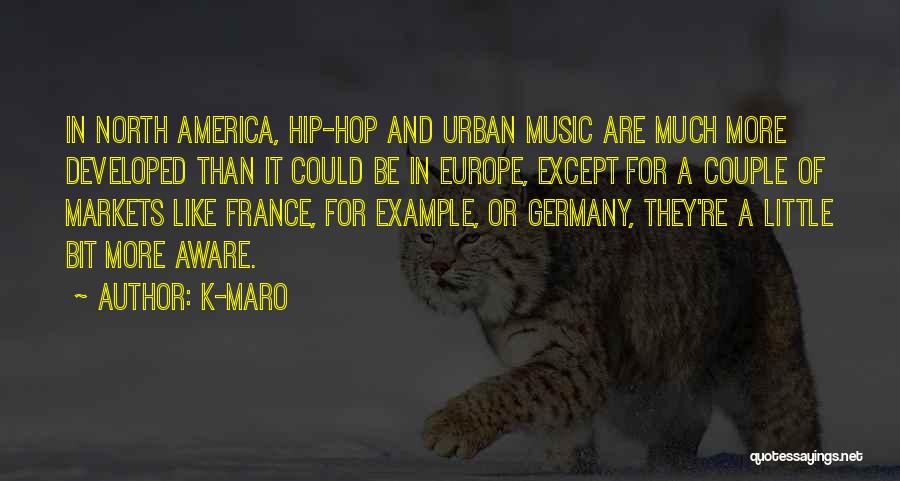 K-Maro Quotes: In North America, Hip-hop And Urban Music Are Much More Developed Than It Could Be In Europe, Except For A