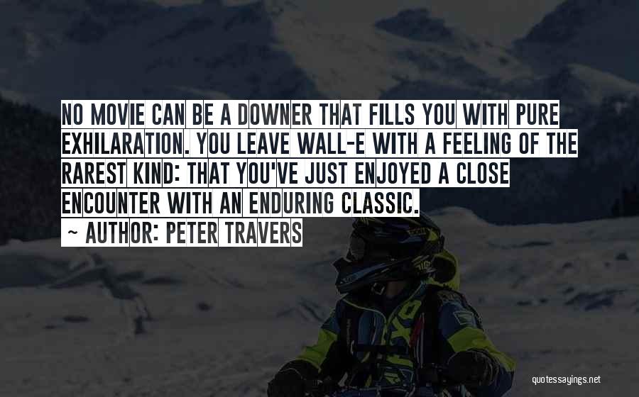 Peter Travers Quotes: No Movie Can Be A Downer That Fills You With Pure Exhilaration. You Leave Wall-e With A Feeling Of The