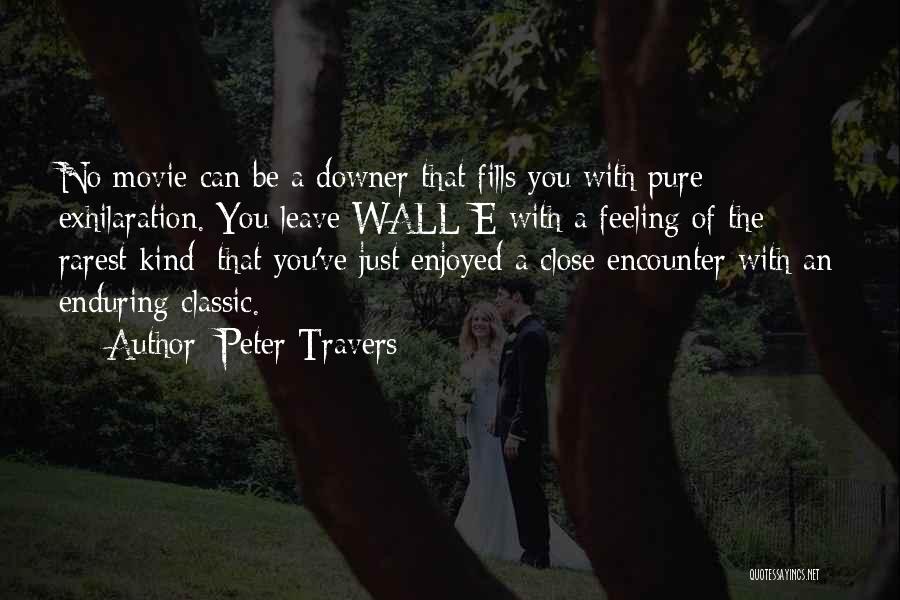 Peter Travers Quotes: No Movie Can Be A Downer That Fills You With Pure Exhilaration. You Leave Wall-e With A Feeling Of The