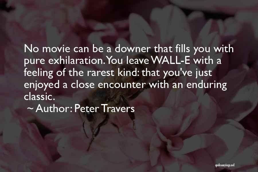 Peter Travers Quotes: No Movie Can Be A Downer That Fills You With Pure Exhilaration. You Leave Wall-e With A Feeling Of The