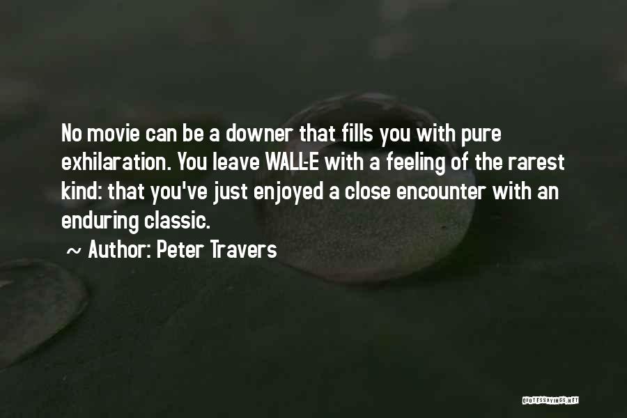 Peter Travers Quotes: No Movie Can Be A Downer That Fills You With Pure Exhilaration. You Leave Wall-e With A Feeling Of The