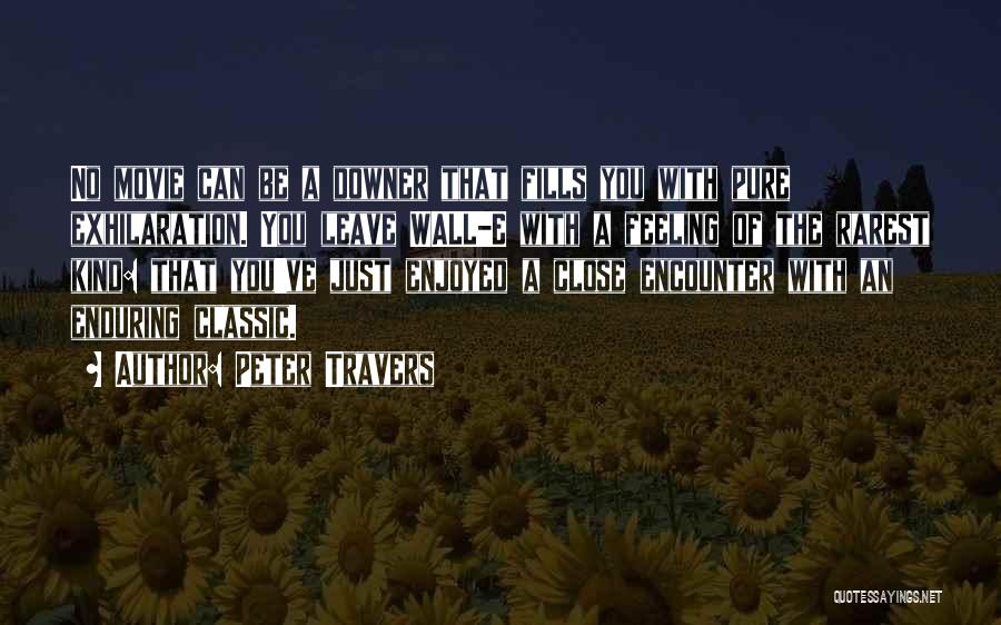 Peter Travers Quotes: No Movie Can Be A Downer That Fills You With Pure Exhilaration. You Leave Wall-e With A Feeling Of The